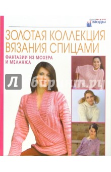 Фантазии из мохера и меланжа. Золотая коллекция вязания спицами