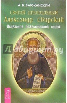 Анатолий Баюканский - Святой преподобный Александр Свирский. Исцеление божественной силой обложка книги Анатолий Баюканский - Святой преподобный Александр Свирский. Исцеление божественной силой обложка книги