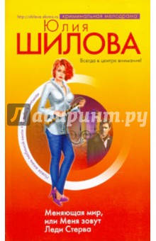 Юлия Шилова - Меняющая мир, или Меня зовут Леди Стерва обложка книги Юлия Шилова - Меняющая мир, или Меня зовут Леди Стерва обложка книги