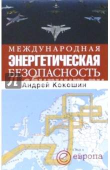 Андрей Кокошин - Международная энергетическая безопасность обложка книги Андрей Кокошин - Международная энергетическая безопасность обложка книги
