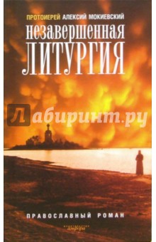 Незавершенная литургия: Православный роман - Алексий Мокиевский