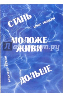 Брюс Голдберг - Стань моложе, живи дольше. Продлить свою жизнь на 25-50 лет вполне естественно обложка книги Брюс Голдберг - Стань моложе, живи дольше. Продлить свою жизнь на 25-50 лет вполне естественно обложка книги