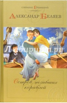 Александр Беляев - Остров погибших кораблей: Фантастические романы обложка книги Александр Беляев - Остров погибших кораблей: Фантастические романы обложка книги