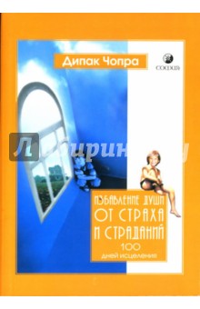 Избавление души от страха и страданий. 100 дней исцеления - Дипак Чопра