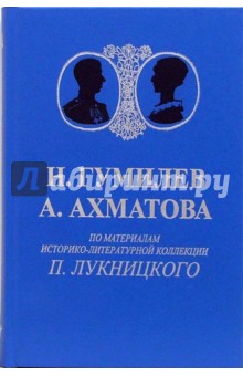 Н. Гумилев, А. Ахматова: По материалам историко-литературной коллекции П. Лукницкого обложка книги Н. Гумилев, А. Ахматова: По материалам историко-литературной коллекции П. Лукницкого обложка книги