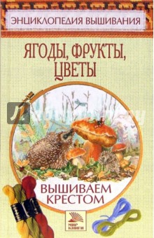 Елена Доброва - Вышиваем крестом. Ягоды, фрукты, цветы обложка книги Елена Доброва - Вышиваем крестом. Ягоды, фрукты, цветы обложка книги