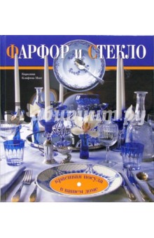 Фарфор и стекло. Красивая посуда в вашем доме - Каролина Клифтон-Могг
