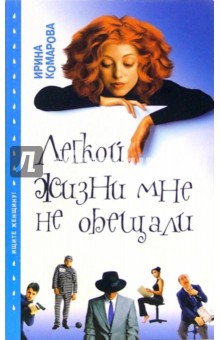 Ирина Комарова - Легкой жизни мне не обещали: Роман обложка книги Ирина Комарова - Легкой жизни мне не обещали: Роман обложка книги