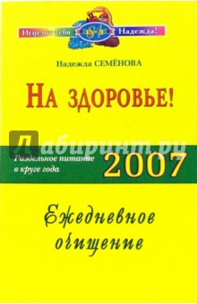 Надежда Семенова - На здоровье! Раздельное питание в круге года 2007. Ежедневное очищение обложка книги Надежда Семенова - На здоровье! Раздельное питание в круге года 2007. Ежедневное очищение обложка книги