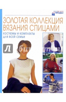 Костюмы и комплекты для всей семьи. Золотая коллекция вязания спицами обложка книги Костюмы и комплекты для всей семьи. Золотая коллекция вязания спицами обложка книги