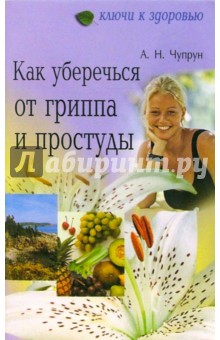 Александр Чупрун - Как уберечься от гриппа и простуды обложка книги Александр Чупрун - Как уберечься от гриппа и простуды обложка книги