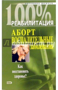 А.И. Шевчук - Аборт. Воспалительные заболевания. Как восстановить здоровье? обложка книги А.И. Шевчук - Аборт. Воспалительные заболевания. Как восстановить здоровье? обложка книги
