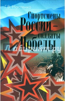 Георгий Настенко - Спортсмены России - солдаты Победы. Очерки о спортсменах - участниках Великой Отечественной войны обложка книги Георгий Настенко - Спортсмены России - солдаты Победы. Очерки о спортсменах - участниках Великой Отечественной войны обложка книги