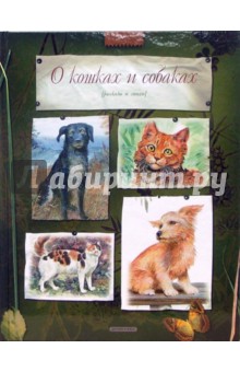 О кошках и собаках: Потешки, песенки, загадки, сказки, стихи, рассказы