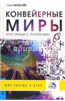 Олег Музалев - Конвейерные миры, или Танцы с толтеками обложка книги Олег Музалев - Конвейерные миры, или Танцы с толтеками обложка книги