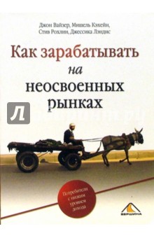Вайзер, Кэхейн, Рохлин, Лэндис - Как зарабатывать на неосвоенных рынках обложка книги Вайзер, Кэхейн, Рохлин, Лэндис - Как зарабатывать на неосвоенных рынках обложка книги