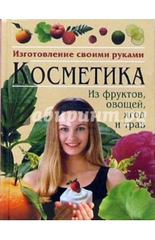 Косметика из фруктов, овощей, ягод и трав обложка книги Косметика из фруктов, овощей, ягод и трав обложка книги