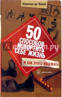 Франсуа Вааль - 50 способов испортить себе жизнь обложка книги Франсуа Вааль - 50 способов испортить себе жизнь обложка книги