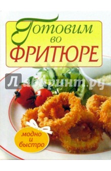 Ирина Михайлова - Готовим во фритюре. Модно и быстро обложка книги Ирина Михайлова - Готовим во фритюре. Модно и быстро обложка книги