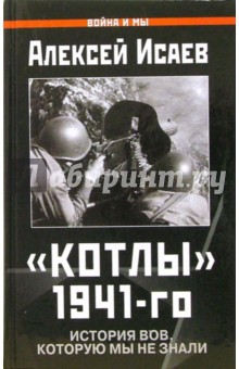 Алексей Исаев - Котлы 1941-го. История ВОВ, которую мы не знали обложка книги Алексей Исаев - Котлы 1941-го. История ВОВ, которую мы не знали обложка книги