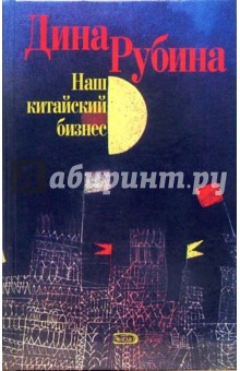 Дина Рубина - Наш китайский бизнес: Роман и рассказы обложка книги Дина Рубина - Наш китайский бизнес: Роман и рассказы обложка книги