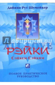 Сэйкем-Сэйким-Рэйки: Полное практическое руководство по исцелению и обучению - Дайяна Шумейкер