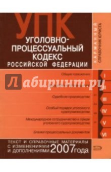 Уголовно-процессуальный кодекс Российской Федерации. Текст и справочные материалы с изменениями 2007