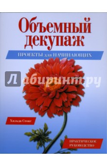 Объемный декупаж. Проекты для начинающих: Практическое руководство - Хильда Стокс