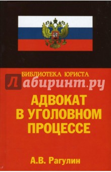 Адвокат в уголовном процессе. Учебно-практическое пособие - Андрей Рагулин