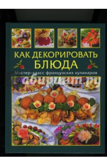 Селезнева, Филипп - Как декорировать блюда обложка книги Селезнева, Филипп - Как декорировать блюда обложка книги