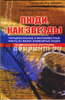Александр Казакевич - Люди, как звезды...: парадоксальные и малоизвестные факты из жизни знаменитых людей обложка книги Александр Казакевич - Люди, как звезды...: парадоксальные и малоизвестные факты из жизни знаменитых людей обложка книги