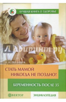 Наталья Полищук - Стать мамой никогда не поздно! Беременность после 35. Домашняя энциклопедия обложка книги Наталья Полищук - Стать мамой никогда не поздно! Беременность после 35. Домашняя энциклопедия обложка книги