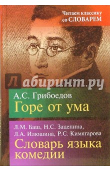 Грибоедов, Кимягарова, Баш, Зацепина, Илюшина - Горе от ума: Комедия в четырех действиях. Словарь языка комедии "Горе от ума" обложка книги Грибоедов, Кимягарова, Баш, Зацепина, Илюшина - Горе от ума: Комедия в четырех действиях. Словарь языка комедии "Горе от ума" обложка книги