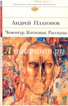 Андрей Платонов - Чевенгур. Котлован. Рассказы обложка книги Андрей Платонов - Чевенгур. Котлован. Рассказы обложка книги
