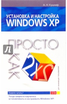 Установка и настройка Windows XP. Просто как дважды два - Андрей Кушнир