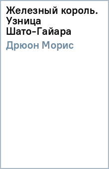Морис Дрюон - Железный король. Узница Шато-Гайара обложка книги Морис Дрюон - Железный король. Узница Шато-Гайара обложка книги