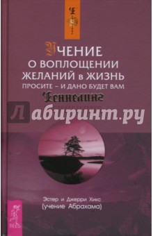 Учение о воплощении желаний в жизнь. Просите - и дано будет вам (твердая обложка) - Хикс Эстер и Джерри