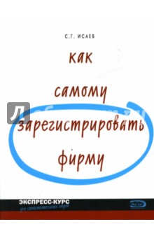 Как самому зарегистрировать фирму - Сергей Исаев