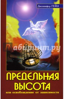 Предельная высота или освобождение от зависимости. Подлинные истории освобождения от зависимости - Дженнифер Гейз
