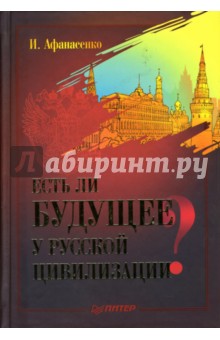 Иван Афанасенко - Есть ли будущее у русской цивилизации? обложка книги Иван Афанасенко - Есть ли будущее у русской цивилизации? обложка книги