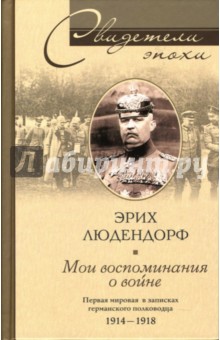 Эрих Людендорф - Мои воспоминания о войне. Первая мировая в записках германского полководца: 1914-1918 обложка книги Эрих Людендорф - Мои воспоминания о войне. Первая мировая в записках германского полководца: 1914-1918 обложка книги
