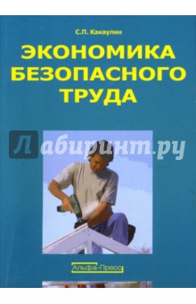 Сергей Какаулин - Экономика безопасного труда: Учебно-практическое пособие обложка книги Сергей Какаулин - Экономика безопасного труда: Учебно-практическое пособие обложка книги