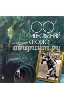 100 мгновений спорта: Фотоальбом - Анатолий Бочинин