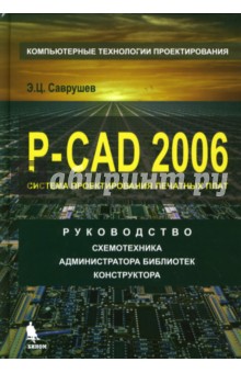 P-CAD 2006. Руководство схемотехника, администратора библиотек, конструктора - Эрнст Саврушев