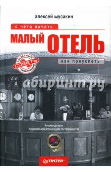 Алексей Мусакин - Малый отель: С чего начать, как преуспеть. Советы владельцам и управляющим обложка книги Алексей Мусакин - Малый отель: С чего начать, как преуспеть. Советы владельцам и управляющим обложка книги