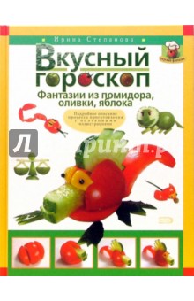 Ирина Степанова - Вкусный гороскоп: Фантазии из помидора, оливки, яблока обложка книги Ирина Степанова - Вкусный гороскоп: Фантазии из помидора, оливки, яблока обложка книги