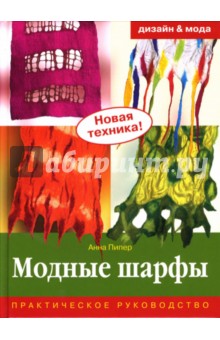 Модные шарфы. Практическое руководство - Анна Пипер