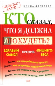 Ирина Дягилева - Кто сказал, что я должна похудеть? Здравый смысл против "лишнего" веса обложка книги Ирина Дягилева - Кто сказал, что я должна похудеть? Здравый смысл против "лишнего" веса обложка книги