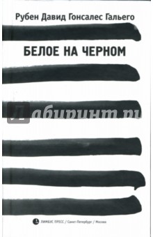 Гальего Рубен Давид Гонсалес - Белое на черном: Роман обложка книги Гальего Рубен Давид Гонсалес - Белое на черном: Роман обложка книги