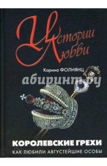 Карина Фолиянц - Королевские грехи: Как любили августейшие особы. обложка книги Карина Фолиянц - Королевские грехи: Как любили августейшие особы. обложка книги